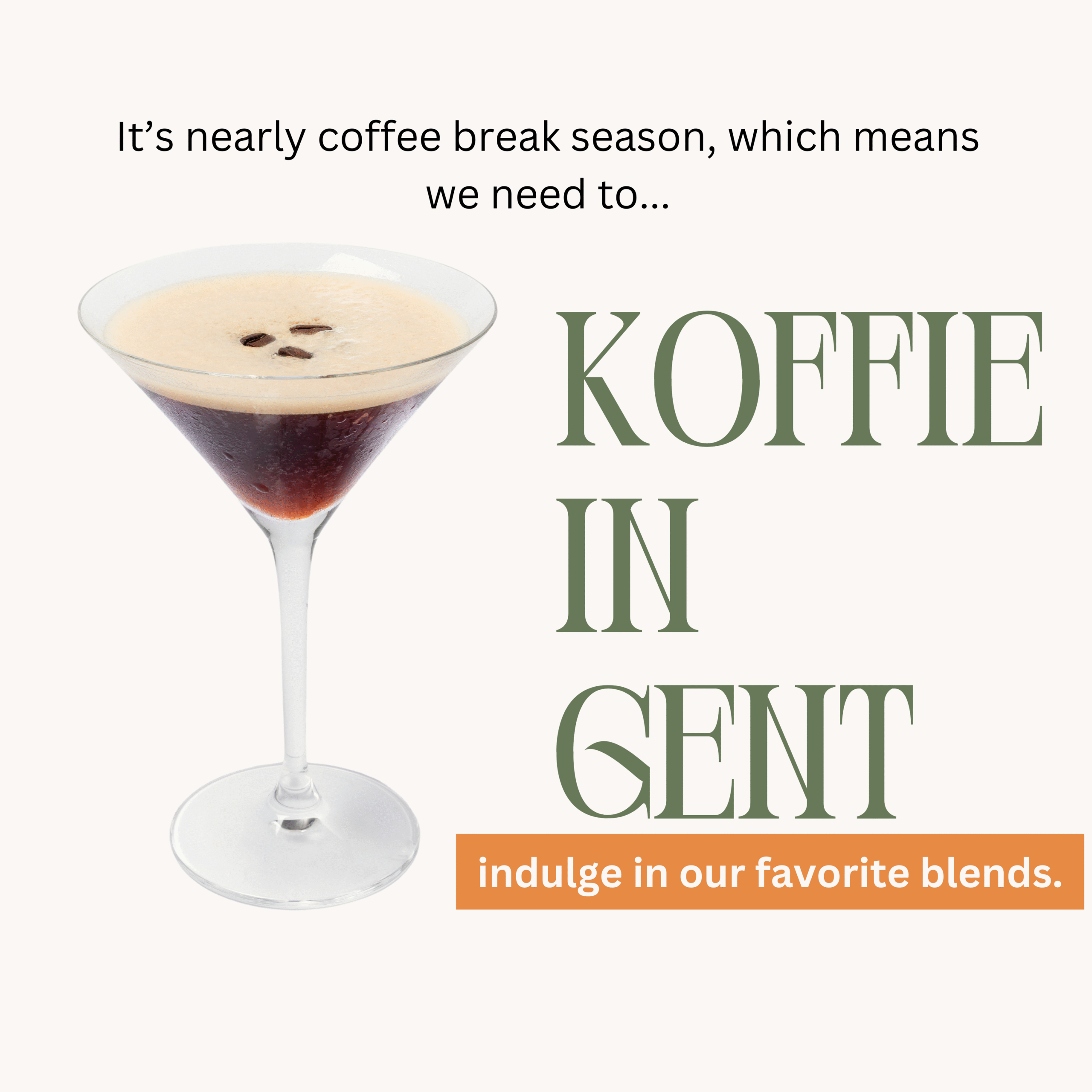 un martini en base de cafe ecrit en grand koffie in gent 
et après il. ya un autre petit texte ils nearly ,coffee break season, which means we need to .. 